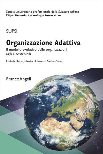 Organizzazione Adattiva. Il modello evolutivo delle organizzazioni agili e sostenibili - Michela Manini, Massimo Mistretta, Stefano Serra - Libro Franco Angeli 2024, Formazione, professione e innovazione | Libraccio.it