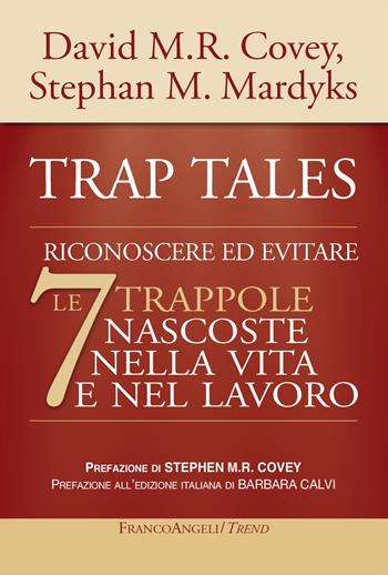 Trap tales. Riconoscere ed evitare le 7 trappole nascoste nella vita e nel lavoro - David M.R. Covey, Stephan M. Mardyks - Libro Franco Angeli 2024, Trend | Libraccio.it