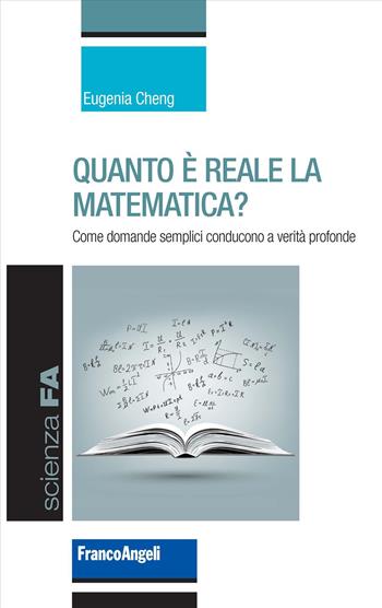 Quanto è reale la matematica? Come domande semplici conducono a verità profonde - Eugenia Cheng - Libro Franco Angeli 2024, Scienza FA | Libraccio.it