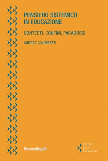 Pensiero sistemico in educazione. Contesti, confini, paradossi - Andrea Galimberti - Libro Franco Angeli 2024, Ecologie della formazione | Libraccio.it