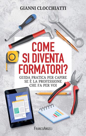 Come si diventa formatori? Guida pratica per capire se è la professione che fa per voi - Gianni Clocchiatti - Libro Franco Angeli 2024, Manuali | Libraccio.it