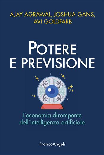 Potere e previsione. L'economia dirompente dell'intelligenza artificiale - Ajay Agrawal, Joshua Gans, Avi Goldfarb - Libro Franco Angeli 2024, Azienda moderna | Libraccio.it