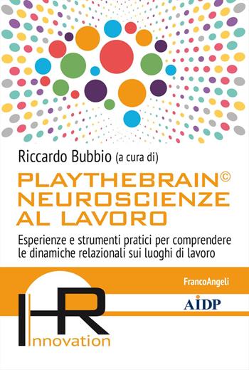 Playthebrain© neuroscienze al lavoro. Esperienze e strumenti pratici per comprendere le dinamiche relazionali sui luoghi di lavoro  - Libro Franco Angeli 2024, Hr Innovation-Aidp Associazione italiana per la direzione del personale | Libraccio.it