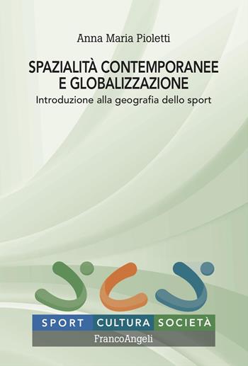 Spazialità contemporanee e globalizzazione. Introduzione alla geografia dello sport - Anna Maria Pioletti - Libro Franco Angeli 2024, Sport, corpo, società | Libraccio.it