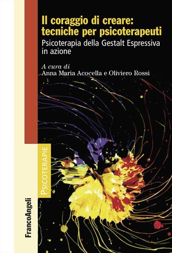 Il coraggio di creare: tecniche per psicoterapeuti. Psicoterapia della Gestalt Espressiva in azione - Anna Maria Acocella - Libro Franco Angeli 2024, Psicoterapie | Libraccio.it