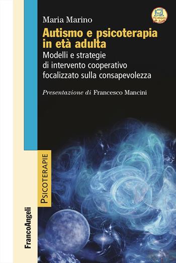 Autismo e psicoterapia in età adulta. Modelli e strategie di intervento cooperativo e focalizzato sulla consapevolezza - Maria Marino - Libro Franco Angeli 2024, Psicoterapie | Libraccio.it