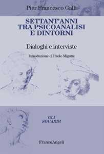 Settant'anni Tra Psicoanalisi E Dintorni. Dialoghi E Interviste