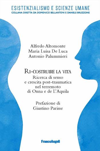 Ri-costruire la vita. Ricerca di senso e crescita post-traumatica nel terremoto di Onna e L'Aquila - Alfredo Altomonte, Maria Luisa De Luca, Antonio Palummieri - Libro Franco Angeli 2024, Esistenzialismo & Scienze Umane | Libraccio.it