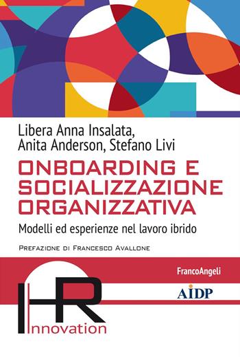 Onboarding e socializzazione organizzativa. Modelli ed esperienze nel mondo ibrido - Libera Anna Insalata, Anita Anderson, Stefano Livi - Libro Franco Angeli 2024, Hr Innovation-Aidp Associazione italiana per la direzione del personale | Libraccio.it