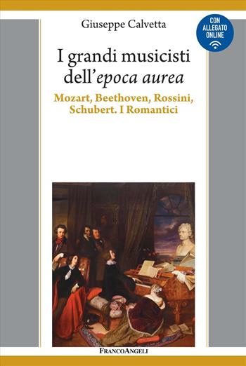 I grandi musicisti dell'espoca aurea. Mozart, Beethoven, Rossini, Schubert. I Romantici - Giuseppe Calvetta - Libro Franco Angeli 2024, Varie. Saggi e manuali | Libraccio.it
