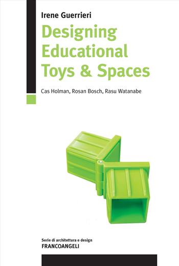 Designing educational toys & spaces. Cas Holman, Rosan Bosch, Rasu Watanabe. Ediz. italiana e inglese - Irene Guerrieri - Libro Franco Angeli 2024, Serie di architettura e design. Strumenti | Libraccio.it