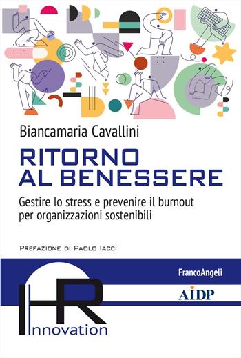 Ritorno al benessere. Gestire lo stress e prevenire il burnout per organizzazioni sostenibili - Biancamaria Cavallini - Libro Franco Angeli 2024, Hr Innovation-Aidp Associazione italiana per la direzione del personale | Libraccio.it