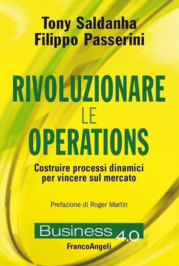 Rivoluzionare le operations. Costruire processi dinamici per vincere sul mercato - Tony Saldanha, Filippo Passerini - Libro Franco Angeli 2024, Business 4.0 | Libraccio.it