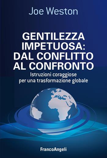 Gentilezza impetuosa: dal conflitto al confronto. Istruzioni coraggiose per una trasformazione globale - Joe Weston - Libro Franco Angeli 2025, La società. Saggi | Libraccio.it