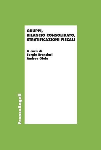 Gruppi, bilancio consolidato, stratificazioni fiscali - Sergio Branciari, Andrea Gioia - Libro Franco Angeli 2024, Economia | Libraccio.it