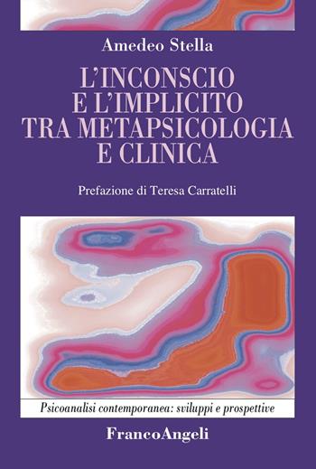 L'inconscio e l'implicito tra metapsicologia e clinica - Amedeo Stella - Libro Franco Angeli 2024, Psicoanalisi contemporanea: sviluppi e prospettive | Libraccio.it