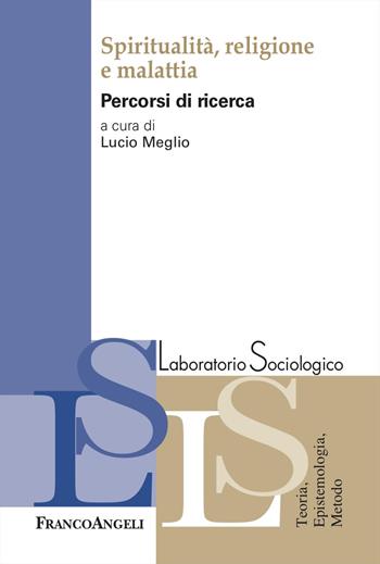 Spiritualità, religione e malattia. Percorsi di ricerca  - Libro Franco Angeli 2024, Laboratorio sociologico | Libraccio.it