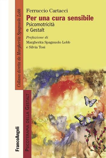 Per una cura sensibile. Psicomotricità e Gestalt - Ferruccio Cartacci - Libro Franco Angeli 2025, Psicoterapia della Gestalt | Libraccio.it