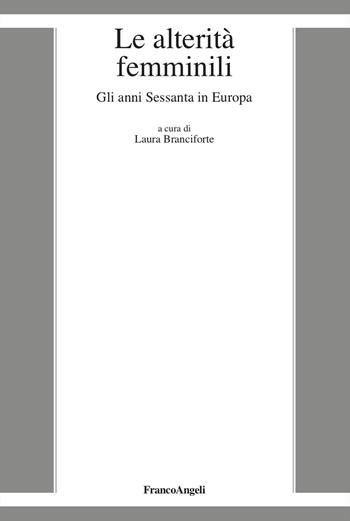 Le alterità femminili. Gli anni Sessanta in Europa  - Libro Franco Angeli 2024, La società moderna e contemp. Anal.contr. | Libraccio.it
