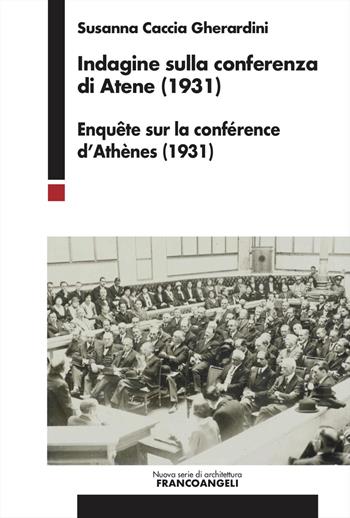 Indagine sulla conferenza di Atene (1931). Enquête sur la conférence d'Athènes (1931) - Susanna Caccia Gherardini - Libro Franco Angeli 2024, Nuova serie di architettura | Libraccio.it