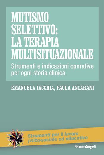Mutismo selettivo: la terapia multisituazionale. Strumenti e indicazioni operative per ogni storia clinica - Emanuela Iacchia, Paola Ancarani - Libro Franco Angeli 2024, Strumenti per il lavoro psico-sociale ed educativo | Libraccio.it