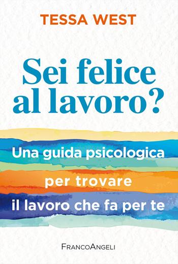 Sei felice al lavoro? Una guida psicologica per trovare il lavoro che fa per te - Tessa West - Libro Franco Angeli 2025, Trend | Libraccio.it