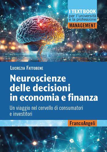 Neuroscienze delle decisioni in economia e finanza. Un viaggio nel cervello di consumatori e investitori - Lucrezia Fattobene - Libro Franco Angeli 2024, Management. I textbook per l'università e la professione | Libraccio.it