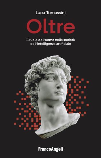Oltre. Il ruolo dell'uomo nella società dell'intelligenza artificiale - Luca Tomassini - Libro Franco Angeli 2024, La società | Libraccio.it