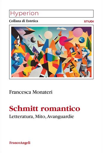 Schmitt romantico. Letteratura, mito, avanguardie - Francesca Monateri - Libro Franco Angeli 2024 | Libraccio.it