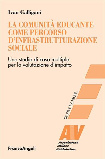 La comunità educante come percorso d'infrastrutturazione sociale. Uno studio di caso multiplo per la valutazione d'impatto - Ivan Galligani - Libro Franco Angeli 2024, Ass. italiana di valutazione | Libraccio.it