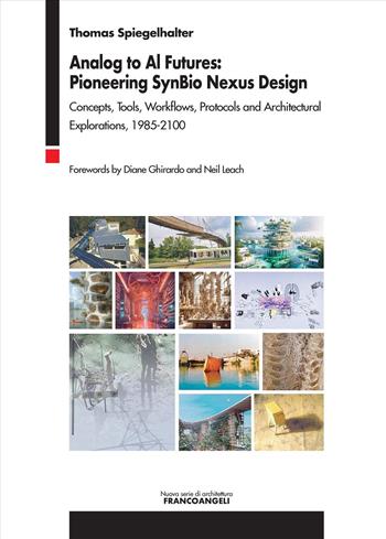 Analog to Al futures: pioneering SynBio Nexus design. Concepts, tools, workflows, protocols and architectural explorations, 1985-2100 - Thomas Spiegelhalter - Libro Franco Angeli 2025, Nuova serie di architettura | Libraccio.it
