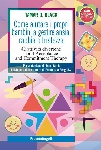Come aiutare i propri bambini a gestire ansia, rabbia o tristezza. 42 attività divertenti con l'Acceptance and Commitment Therapy - Tamar D. Black - Libro Franco Angeli 2024, SelfHelp Workbook | Libraccio.it
