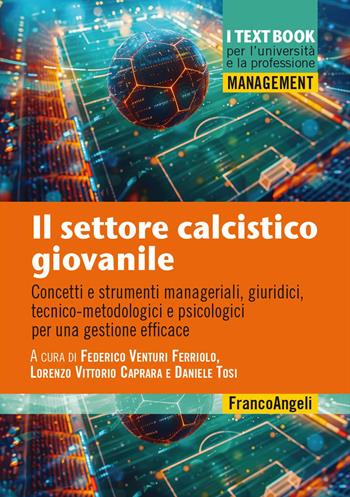 Il settore calcistico giovanile. Concetti e strumenti manageriali, giuridici, tecnico-metodologici e psicologici per una gestione efficace - Lorenzo Vittorio Caprara, Daniele Tosi - Libro Franco Angeli 2024, Management. I textbook per l'università e la professione | Libraccio.it