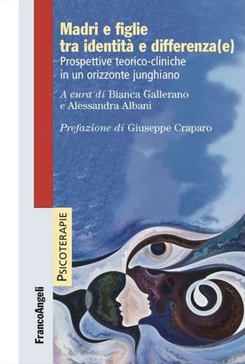 Madri e figlie tra identità e differenza(e). Prospettive teorico-cliniche in un orizzonte junghiano - Alessandra Albani - Libro Franco Angeli 2024, Psicoterapie | Libraccio.it