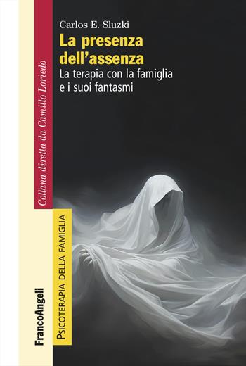 La presenza dell'assenza. La terapia con la famiglia e i suoi fantasmi - Carlos E. Sluzki - Libro Franco Angeli 2024, Psicoterapia della famiglia | Libraccio.it