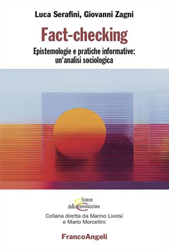 Fact-checking. Epistemologie e pratiche informative: un'analisi sociologica - Luca Serafini, Giovanni Zagni - Libro Franco Angeli 2024, Scienze della comunicazione. Ricerche | Libraccio.it
