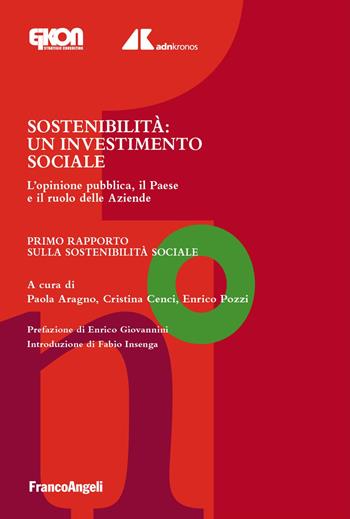 Sostenibilità. Un investimento sociale. L'opinione pubblica, il Paese e il ruolo delle Aziende. Primo Rapporto sulla Sostenibilità Sociale - Enrico Pozzi, Paola Aragno - Libro Franco Angeli 2024, Università-Economia | Libraccio.it