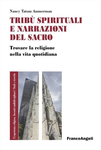 Tribù spirituali e narrazioni del sacro. Trovare la religione nella vita quotidiana - Nancy Tatom Ammerman - Libro Franco Angeli 2025, L' esperienza religiosa. Incontri multidisciplinari. Studi e ricerche | Libraccio.it