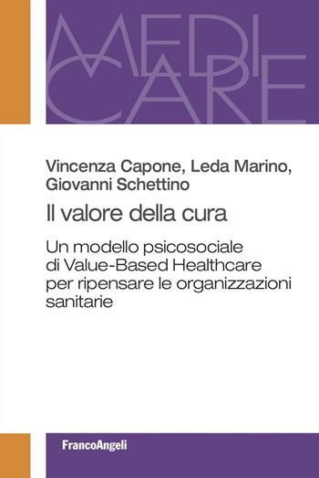 Il valore della cura. Un modello psicosociale di Value-Based Healthcare per ripensare le organizzazioni sanitarie - Vincenza Capone, Leda Marino, Giovanni Schettino - Libro Franco Angeli 2025, Medi-care | Libraccio.it