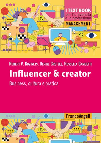 Influencer & creator. Business, cultura e pratica - Robert V. Kozinets, Ulrike Gretzel, Rossella Chiara Gambetti - Libro Franco Angeli 2024, Management. I textbook per l'università e la professione | Libraccio.it