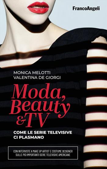 Moda, beauty & tv. Come le serie televisive ci plasmano - Monica Melotti, Valentina De Giorgi - Libro Franco Angeli 2024, La società. Saggi | Libraccio.it