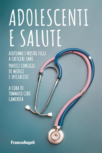 Adolescenti e salute. Aiutiamo i nostri figli a crescere sani. Pratici consigli di medici e specialisti  - Libro Franco Angeli 2024, Varia | Libraccio.it