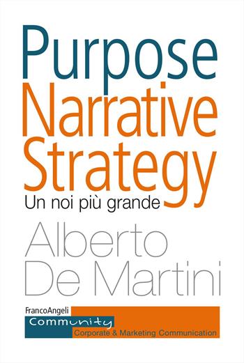 Purpose narrative strategy. Un noi più grande - Alberto De Martini - Libro Franco Angeli 2024, Community. Corporate & marketing communication | Libraccio.it