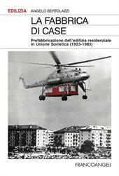 La fabbrica di case. Prefabbricazione dell'edilizia residenziale in Unione Sovietica (1923-1983)