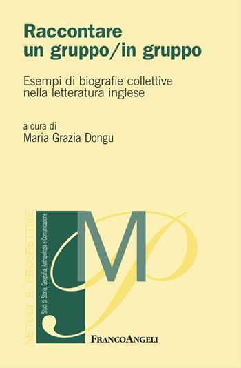 Raccontare un gruppo/in gruppo. Esempi di biografie collettive nella letteratura inglese  - Libro Franco Angeli 2024, Metodi e prospettive. Studi di linguistica, filologia, letteratura | Libraccio.it