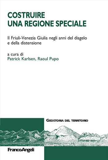 Costruire una Regione speciale. Il Friuli-Venezia Giulia negli anni del disgelo e della distensione - Raoul Pupo - Libro Franco Angeli 2025, Geostoria del territorio | Libraccio.it