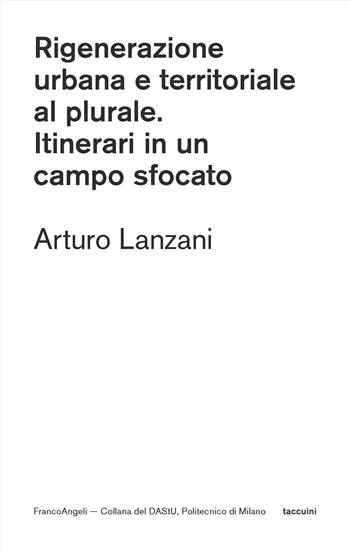 Rigenerazione urbana e territoriale al plurale. Itinerari in un campo sfocato - Arturo Lanzani - Libro Franco Angeli 2024, DAStU | Libraccio.it