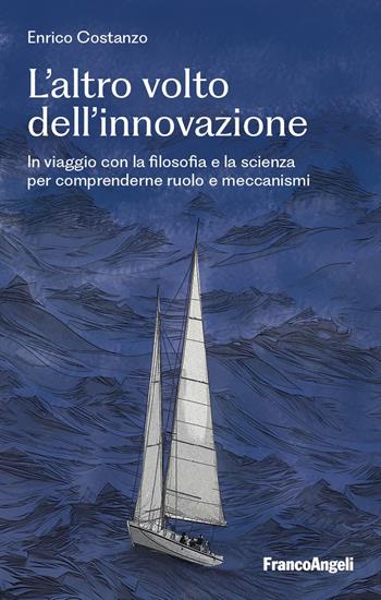L'altro volto dell'innovazione. In viaggio con la filosofia e la scienza per comprenderne ruolo e meccanismi - Enrico Costanzo - Libro Franco Angeli 2024, La società. Saggi | Libraccio.it