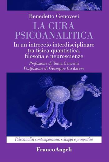 La cura psicoanalitica. In un intreccio interdisciplinare tra fisica quantistica, filosofia e neuroscienze - Benedetto Genovesi - Libro Franco Angeli 2024, Psicoanalisi contemporanea: sviluppi e prospettive | Libraccio.it