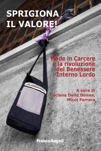 Sprigiona il valore! Made in Carcere e la rivoluzione del Benessere Interno Lordo - Micol Ferrara - Libro Franco Angeli 2025, Varia | Libraccio.it